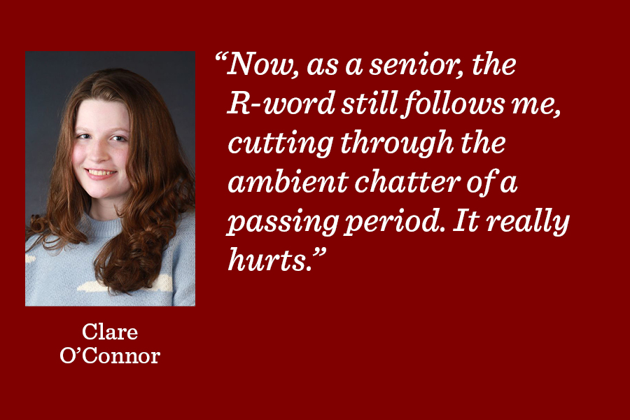 Editor-in-Chief Clare OConner argues that while students might not mean to offend when using the R-word, it still can be extremely harmful. 